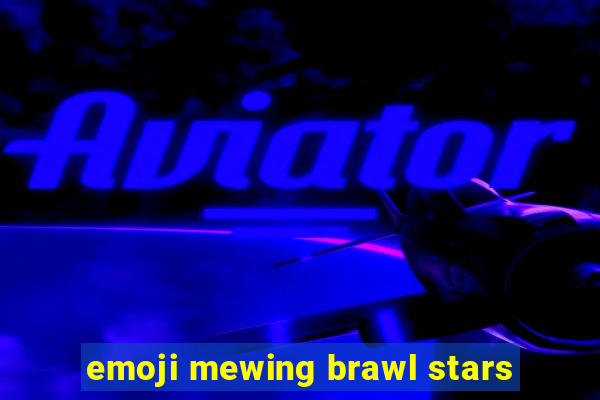 emoji mewing brawl stars